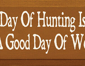 A Bad Day of Hunting Is Better Than a Good Day of Working - 7″ x 18″ Wood Sign