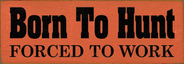 Born to Hunt - Forced to Work - 3.5″ x 10″ Wood Sign