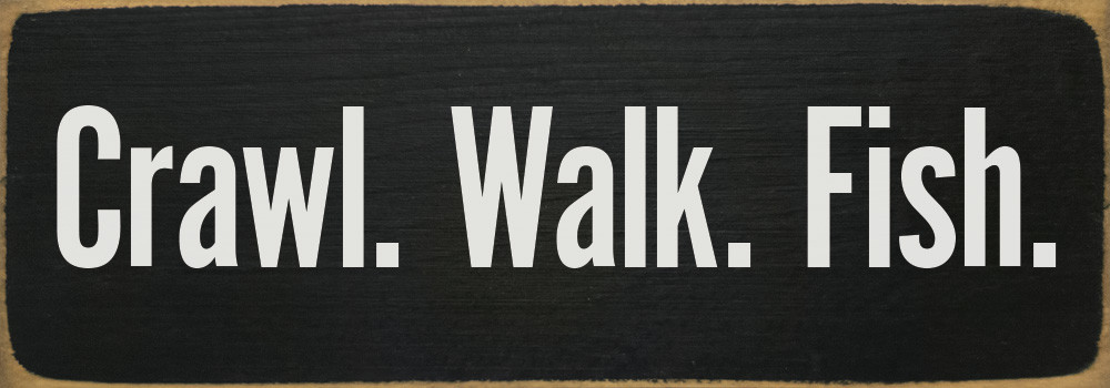 Crawl. Walk. Fish. - 3.5″ x 10″ Small Wooden Fishing Sign