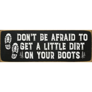 Don't Be Afraid to Get a Little Dirt on Your Boots - 3.5″ x 10″ Wood Sign