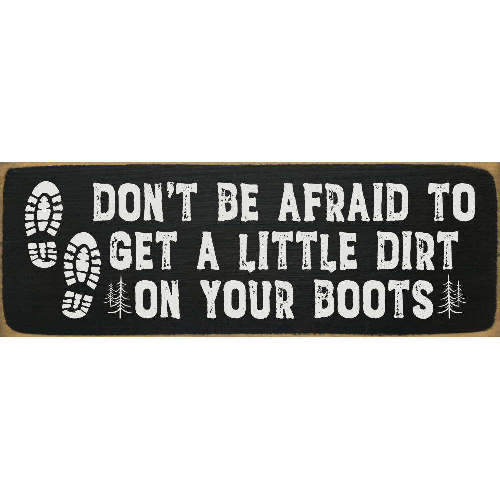 Don't Be Afraid to Get a Little Dirt on Your Boots - 3.5″ x 10″ Wood Sign