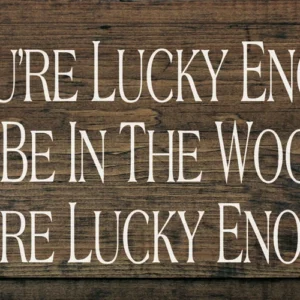 If You're Lucky Enough to Be in The Woods, You're Lucky Enough - 9″ x 18″ Wood Sign