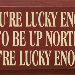 If You're Lucky Enough to Be Up North, You're Lucky Enough - 9″ x 18″ Wood Sign